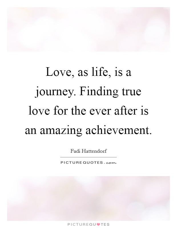 love-as-life-is-a-journey-finding-true-love-for-the-ever-after-is-an-amazing-achievement-quote-1