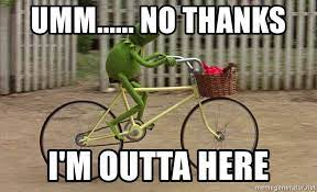 Umm...... No Thanks I'm outta here - kermit bike | Meme Generator